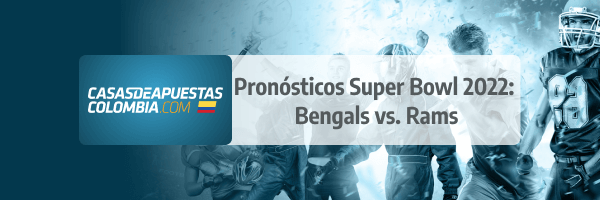 Pronósticos Superbowl LVI 2022 - Bengals vs. Rams - Cuotas de apuestas en casasdeapuestas-colombia.com